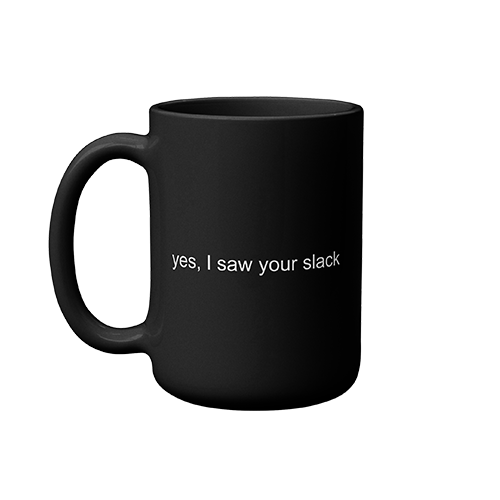 Yes I Saw Your Slack Mug