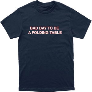 Bad Day To Be A Folding Table Tee