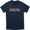 Bad Day To Be A Folding Table Tee