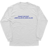 I’m Not Gay But Josh Allen Is Josh Allen Longsleeve