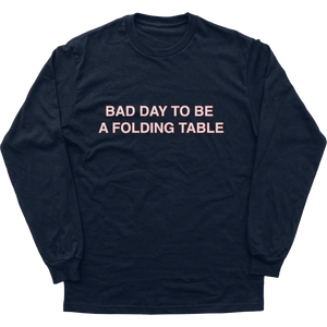 Bad Day To Be A Folding Table Longsleeve