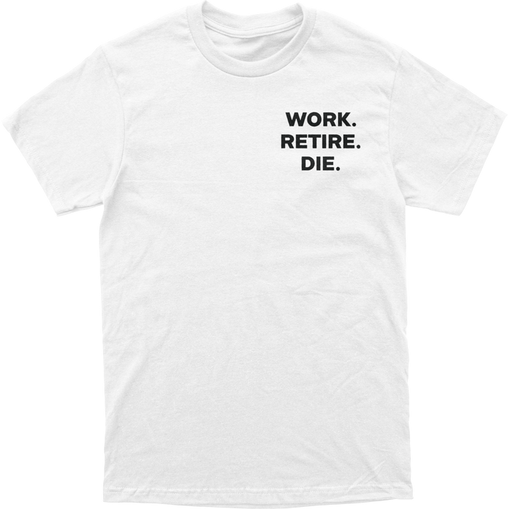 Work Retire Die Tee