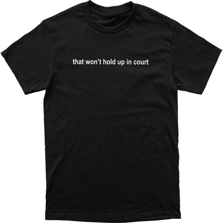 That Won't Hold Up in Court Tee