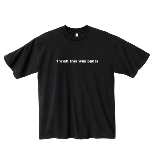 I Wish This Was Pants Tee