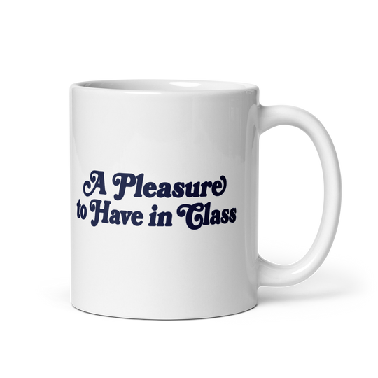 A Pleasure to Have in Class Mug